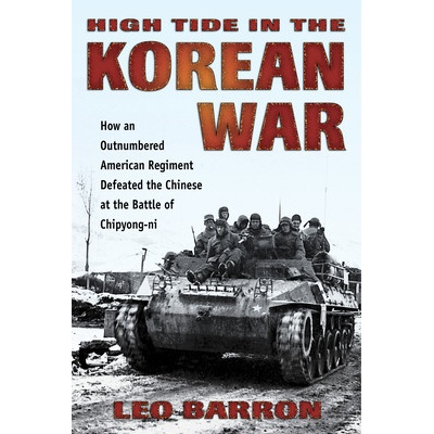 High Tide in the Korean War: How an Outnumbered American Regiment Defeated the Chinese at the Battle of Chipyong-Ni Leo Barron