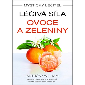 Mystický léčitel: Léčivá síla ovoce a zeleniny - Anthony William