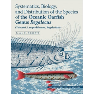 Systematics, Biology, and Distribution of the Species of the Oceanic Oarfish Genus Regalecus (Teleostei, Lampridiformes, Regalecidae) | Tyson R. Roberts (ISBN: 9782856536773)