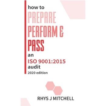 How to Prepare, Perform, and Pass an ISO 9001: 2015 Audit: 2020 Edition | Rhys J. Mitchell