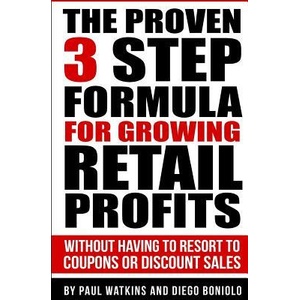 The Proven 3 Step Formula For Growing Retail Profits: Without having to resort to coupons or discount sales | Paul Watkins, Diego Boniolo (ISBN: 9781502488459)