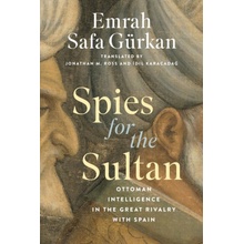 Spies for the Sultan Ottoman Intelligence in the Great Rivalry with Spain Grkan Emrah Safa