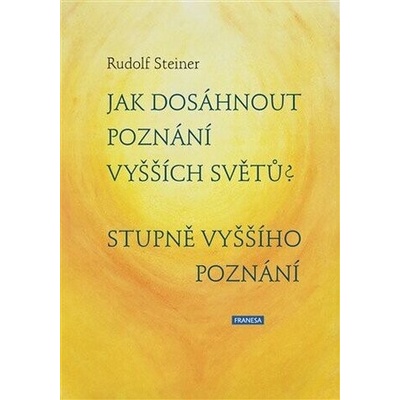 Jak dosáhnout poznání vyšších světů? Stupně vyššího poznání - Rudolf Steiner