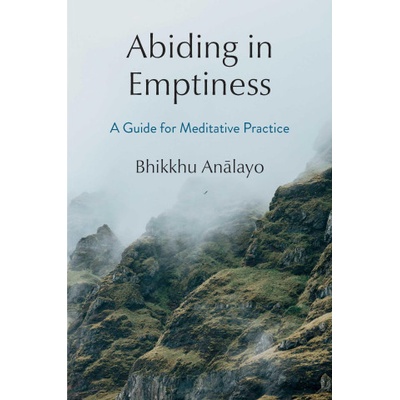 Abiding in Emptiness: A Guide for Meditative Practice Analayo Bhikkhu