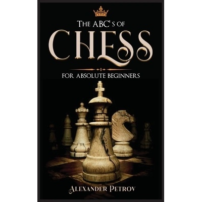 The ABC's of Chess for Absolute Beginners: The Definitive Guide to Chess Strategies, Openings, and Etiquette. " - ""