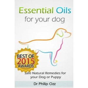 Essential Oils for Your Dog: Safe Natural Remedies for your Dog or Puppy ((Essential Oils for Dogs, Essential Oils for Puppies, Essential Oils for | Dr Philip Ozz (ISBN: 9781508790716)
