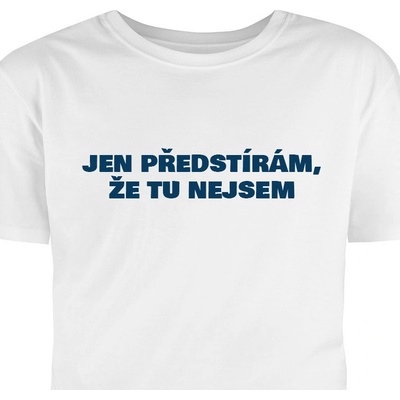 Tričko s potlačou Len predstieram, že tu nie som