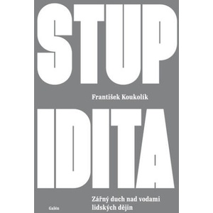 Stupidita - Zářný duch nad vodami lidských dějin | František Koukolík (ISBN: 9788074926426)