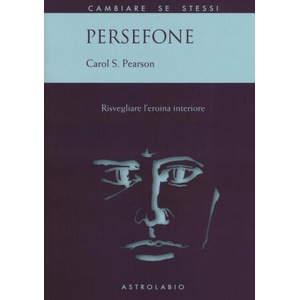 Persefone. Risvegliare l'eroina interiore | Carol S. Pearson (2017)