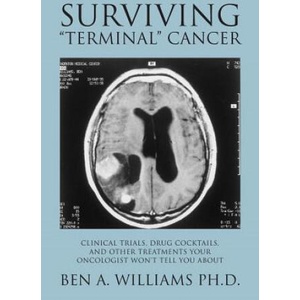 Surviving Terminal Cancer: Clinical Trials, Drug Cocktails, and Other Treatments Your Oncologist Won't Tell You About | Ben a Williams Ph D (ISBN: 9781477496510)