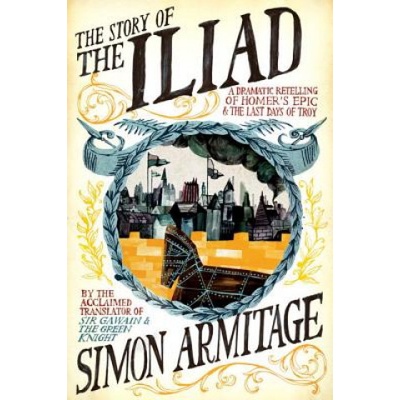 The Story of the Iliad: A Dramatic Retelling of Homer's Epic and the Last Days of Troy Armitage SimonPaperback