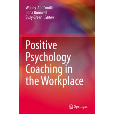 Positive Psychology Coaching in the Workplace | Wendy-Ann Smith, Ilona Boniwell, Suzy Green