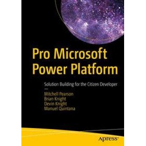 Pro Microsoft Power Platform | Mitchell Pearson, Brian Knight, Devin Knight, Manuel Quintana (ISBN: 9781484260074)