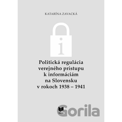 Politická regulácia verejného prístupu k informáciám na Slovensku v rokoch 1938 – 1941 - Katarína Zavacká
