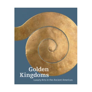 Golden Kingdoms - Luxury Arts in the Ancient Americas | Joanne Pillsbury, Timothy Potts, Kim N Richter (ISBN: 9781606065488)