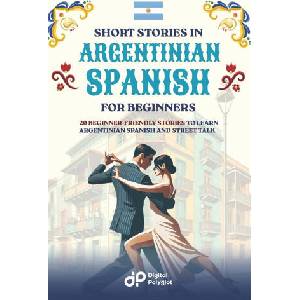 Short Stories in Argentinian Spanish for Beginners | Digital Polyglot (ISBN: 9798317101053)