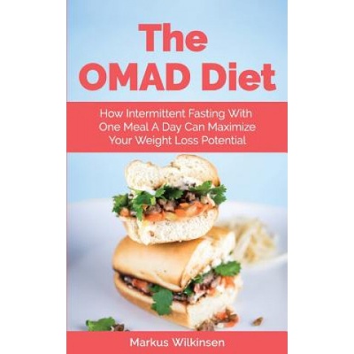 The OMAD Diet: How Intermittent Fasting With One Meal A Day Can Maximize Your Weight Loss Potential