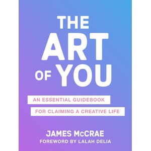 The Art of You: An Essential Guidebook for Claiming a Creative Life (ISBN: 9781649631466)