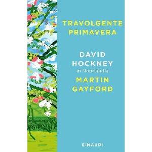 Travolgente primavera. David Hockney in Normandia | David Hockney, Martin Gayford (ISBN: 9788806257453)