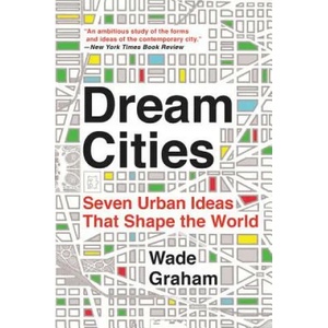 Dream Cities: Seven Urban Ideas That Shape the World (ISBN: 9780062196323)