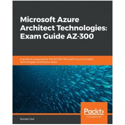 Microsoft Azure Architect Technologies: Exam Guide AZ-300