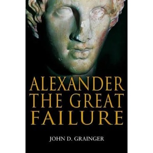 Alexander the Great Failure | John D Grainger (2009)