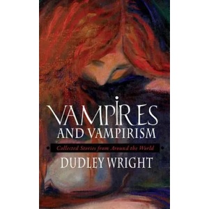 Vampires and Vampirism: Collected Stories from Around the World | Dudley Wright (ISBN: 9781633914445)
