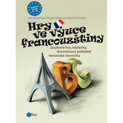 Hry ve výuce francouzštiny Klaudia Eibenová Mojmír Vavrečka Irena Eibenová