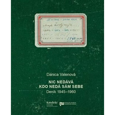 Nic nedává, kdo nedá sám sebe - Deník 1945 - 1960