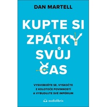 Kupte si zpátky svůj čas - Vysvoboďte se, vyskočte z kolotoče povinností a vybudujte své - Dan Martell