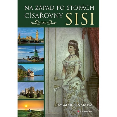 Na západ po stopách císařovny Sisi - Beňaková Dagmar