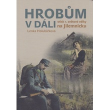 Hrobům v dáli - Otisk 1. světové války na Jilemnicku - Lenka Holubičková