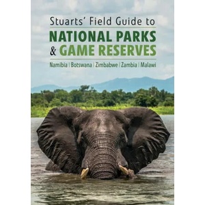 Stuarts' Field Guide to National Parks & Game Reserves - Namibia, Botswana, Zimbabwe, Zambia & Malawi (ISBN: 9781775847205)