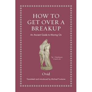 How to Get Over a Breakup - An Ancient Guide to Moving On | Ovid Ovid, Michael Fontaine (ISBN: 9780691220307)
