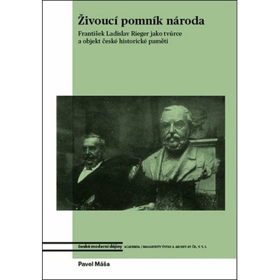 Živoucí pomník národa: František Ladislav Rieger jako tvůrce a objekt české historické paměti
