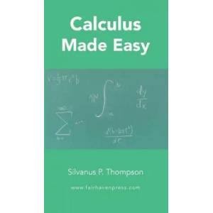 Calculus Made Easy | Silvanus P Thompson (ISBN: 9781629920283)