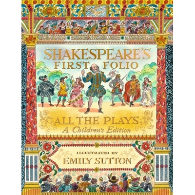 Shakespeare's First Folio: All The Plays - William Shakespeare, Emily Sutton