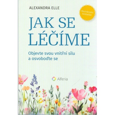 Jak se léčíme. Objevte svou vnitřní sílu a osvoboďte se - Alexandra Elle