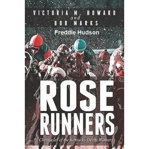 Rose Runners: Chronicles of the Kentucky Derby Winners | Victoria M Howard, Bob Marks, Freddie Hudson (ISBN: 9781792643774)
