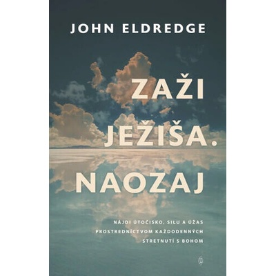 Zaži Ježiša. Naozaj. - Eldredge John
