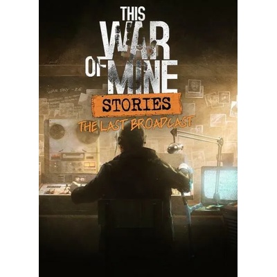 Игра This War of Mine: Stories - The Last Broadcast за PC Steam, Електронна доставка