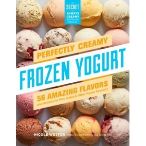 Perfectly Creamy Frozen Yogurt: 56 Amazing Flavors | Nicole Weston (ISBN: 9781612128801)