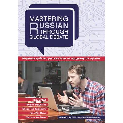 Mastering Russian through Global Debate | Jennifer Bown, Ekaterina Talalakina, Tatiana Balykhina, Tony Brown, Viktoria Kurilenko