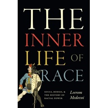 The Inner Life of Race Souls, Bodies, and the History of Racial Power Medovoi Leerom