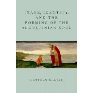 Image, Identity, and the Forming of the Augustinian Soul | Matthew Drever (ISBN: 9780199916337)