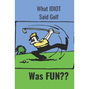 What Idiot Said Golf: Was Fun | Hidden Valley Press (ISBN: 9781096993612)