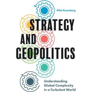 Strategy and Geopolitics: Understanding Global Complexity in a Turbulent World | Rosenberg, Assistant Professor Mike (ISBN: 9781800719804)