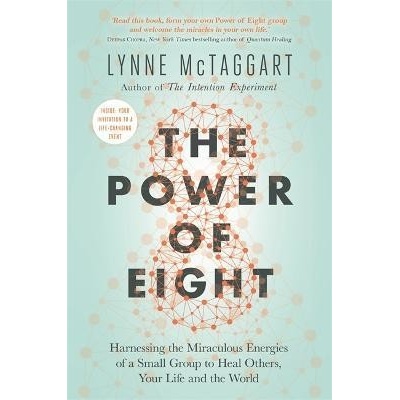 The Power of Eight : Harnessing the Miraculous Energies of a Small Group to Heal Others, Your Life and the World - McTaggar Lynne – Hledejceny.cz