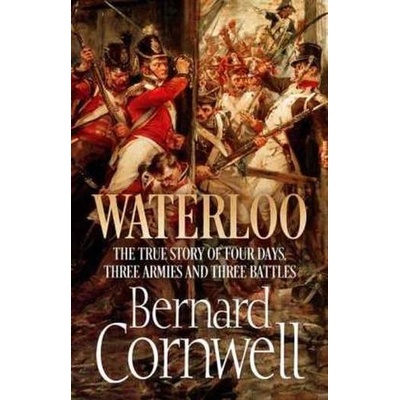 Waterloo: The History of Four Days, Three Arm... - Bernard Cornwell