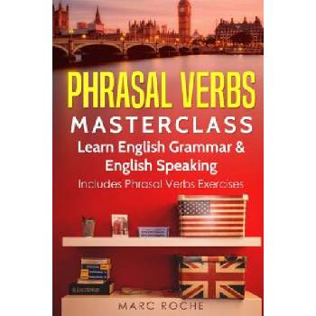 Phrasal Verbs Masterclass: Learn English Grammar & English Speaking: Includes Phrasal Verbs Exercises | Marc Roche